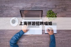 伴游招聘喵姐(伴游招聘信息)